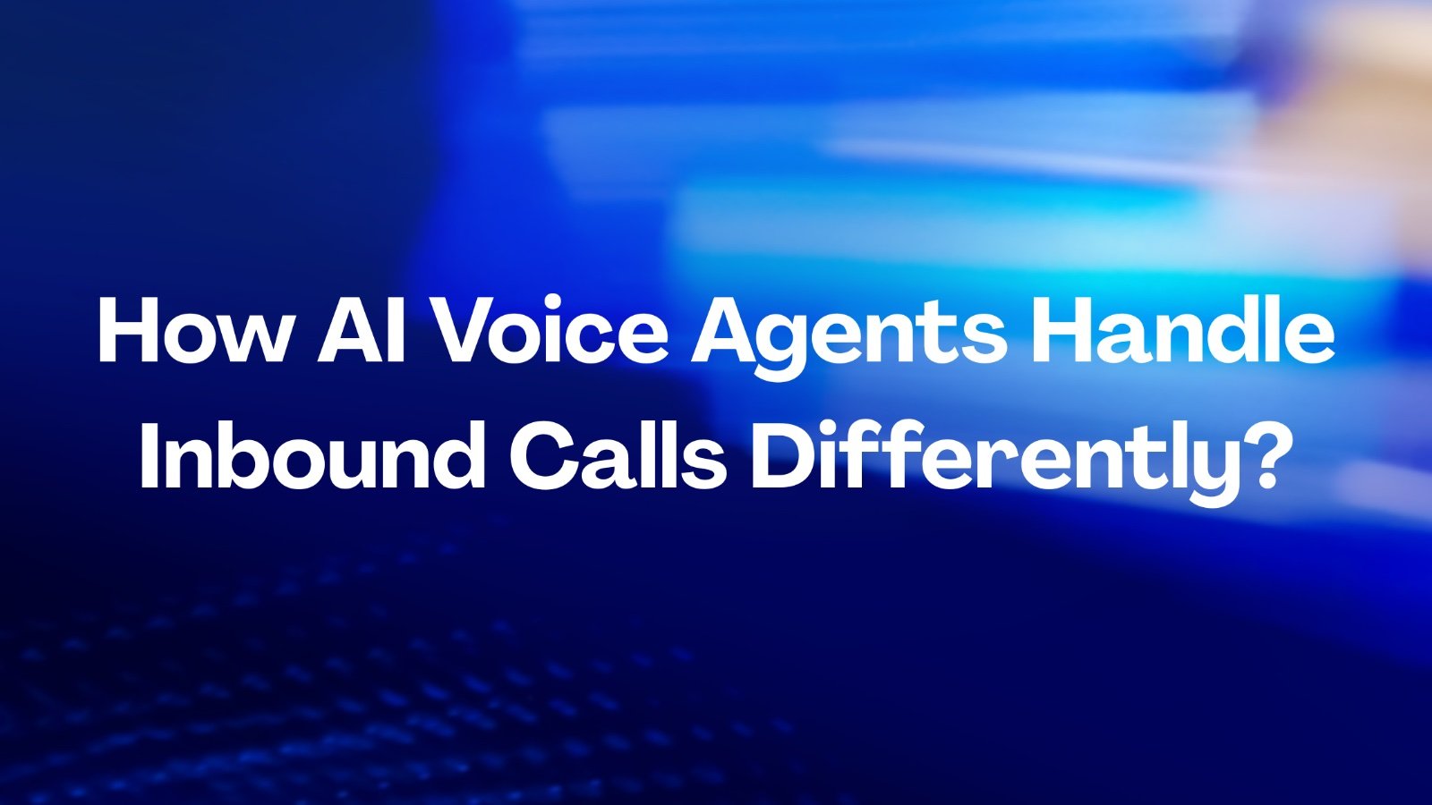 How AI Voice Agents Handle Inbound Calls Differently Than Human Agents?